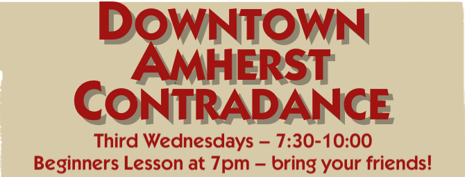 Downtown
Amherst
Contradance
Most Wednesdays - 7:30-10:30
Beginners Lesson at 7pm - bring your friends!
